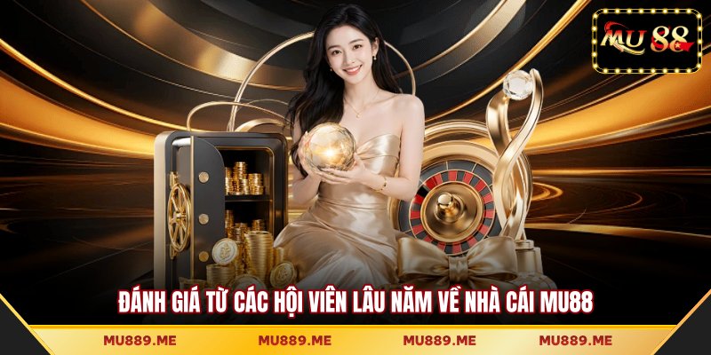 Đánh giá từ các hội viên lâu năm về nhà cái MU88