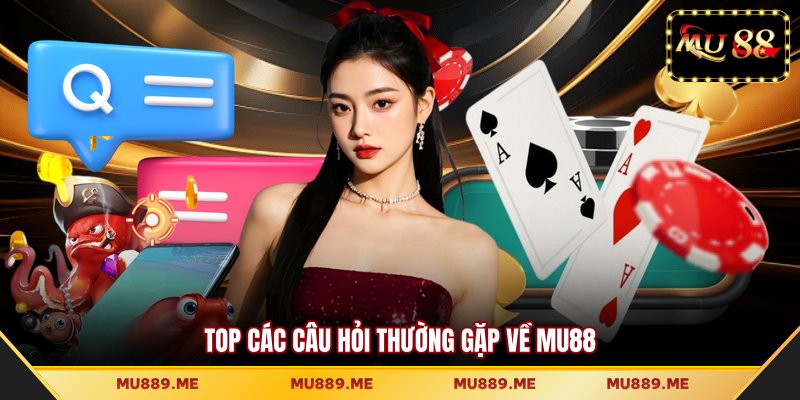 Top các câu hỏi thường gặp về MU88